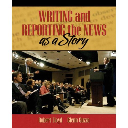 Writing and Reporting the News as a Story - Robert Lloyd and Glenn Guzzo